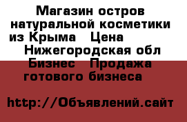 Магазин-остров натуральной косметики из Крыма › Цена ­ 130 000 - Нижегородская обл. Бизнес » Продажа готового бизнеса   